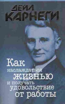 Книга Карнеги Д. Как наслаждаться жизнью и получать удовольствие от работы, 11-4988, Баград.рф